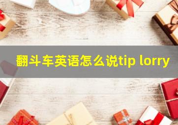 翻斗车英语怎么说tip lorry